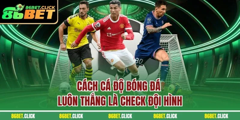 Cách cá độ bóng đá luôn thắng là check đội hình