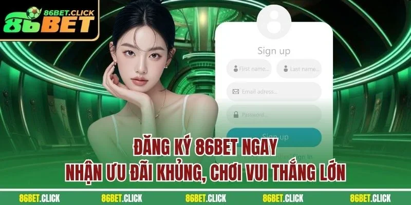Đăng ký 86BET ngay nhận ưu đãi khủng, chơi vui thắng lớn