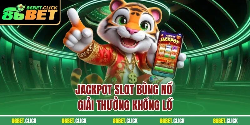 Jackpot slot bùng nổ giải thưởng khổng lồ