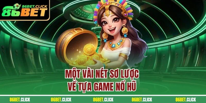 Một vài nét sơ lược về tựa game nổ hũ