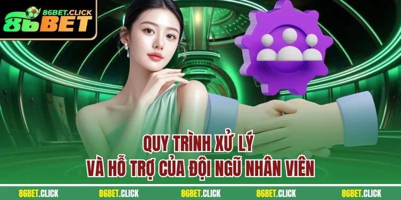 Quy trình xử lý và hỗ trợ của đội ngũ nhân viên