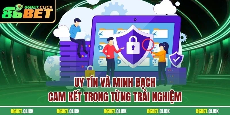 Uy tín và minh bạch, cam kết trong từng trải nghiệm